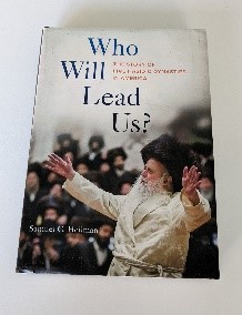 Who Will Lead Us: The Story of five  Hasid Dynasties in America by Samuel C. Heilman